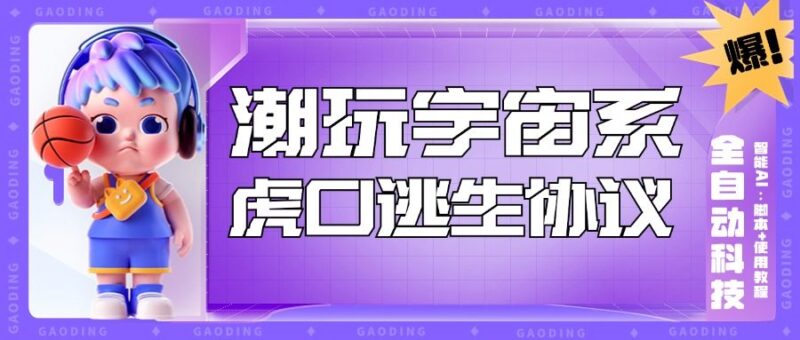 『高端精品』外面收费998的最新潮玩宇宙·虎口逃生智能AI全自动黑科技，实测日利润500+ 『协议脚本+使用教程』-吾爱创业网