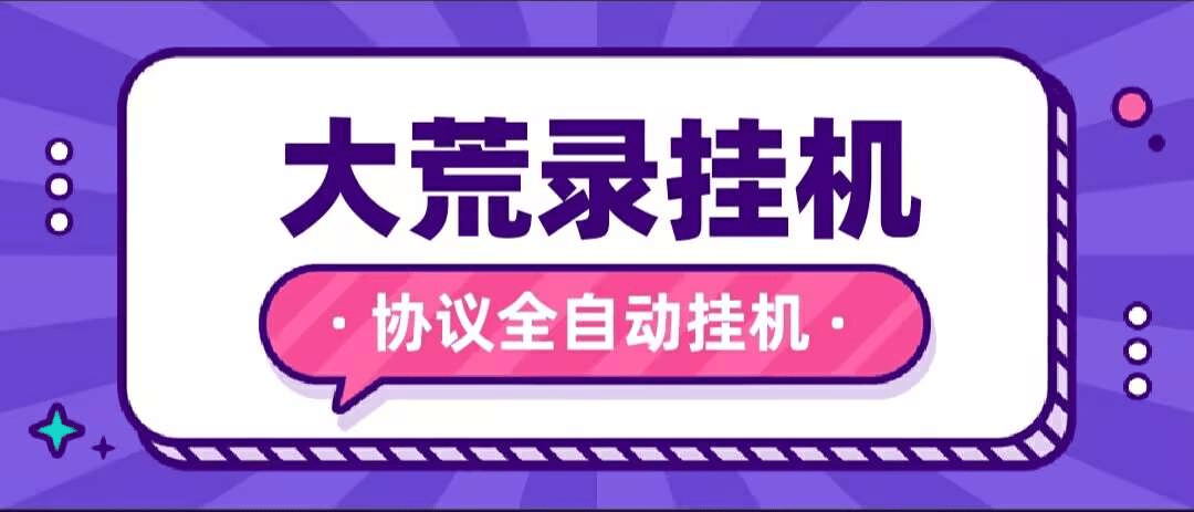 『高端精品』最新大荒录全自动挂机协议，单机一 天最少10+『协议脚本+使用教程』-吾爱创业网