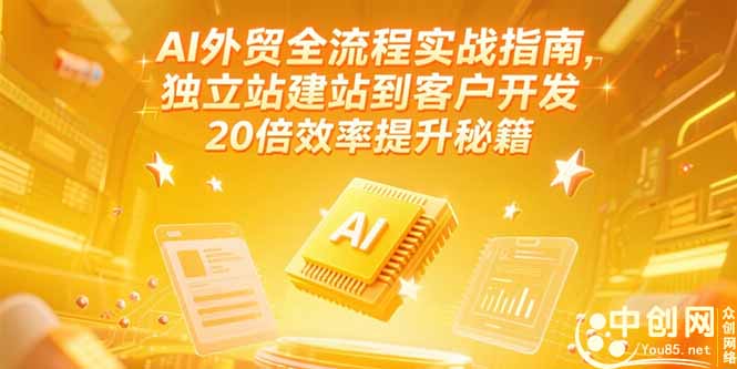 （15182期）AI外贸全流程实战指南，独立站建站到客户开发，20倍效率提升秘籍(更新6月)-吾爱创业网