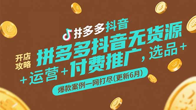 （15169期）拼多多抖音无货源开店攻略，选品+运营+付费推广+爆款案例一网打尽(更新6月-吾爱创业网