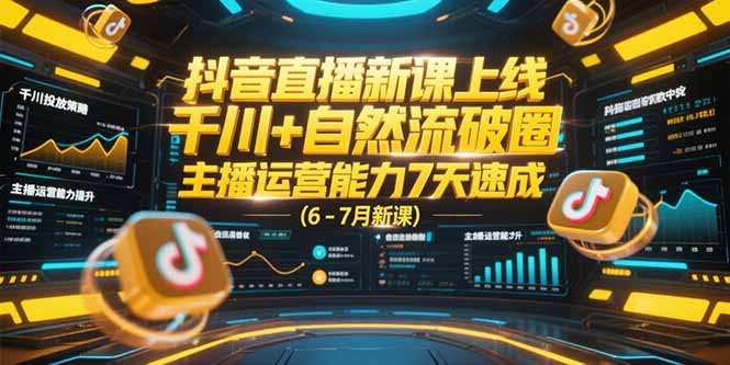 （15246期）抖音直播新课上线，千川+自然流破圈，主播运营能力7天速成 (6-7月新课)-吾爱创业网
