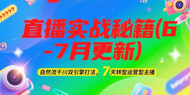 （15189期）2025直播实战秘籍(6-7月更新)：自然流千川双引擎打法，7天转型运营型主播-吾爱创业网