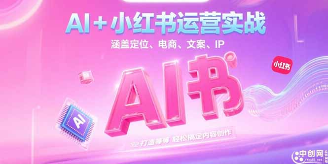 （15175期）AI+小红书运营实战，涵盖定位、电商、文案、IP 打造等，轻松搞定内容创作-吾爱创业网
