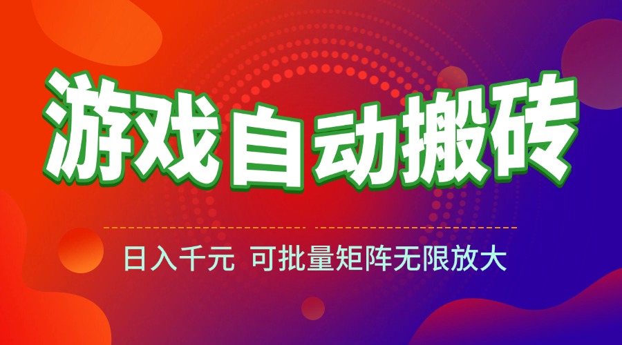 （15148期）游戏全自动搬砖项目，日入千元 ，可批量矩阵无限放大-吾爱创业网