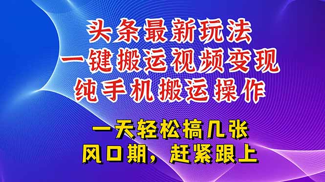 （15237期）今日头条最新玩法，一键搬运视频也能轻松变现，随随便便就爆百万流量，…-吾爱创业网