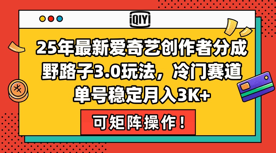 （15208期）25年最新爱奇艺创作者分成野路子3.0玩法，冷门赛道，单号稳定月入3K+，…-吾爱创业网