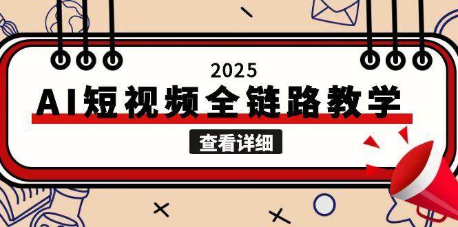 2025AI短视频全链路教学，文案图片视频生成，解决自媒体创作痛点-吾爱创业网