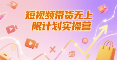 短视频带货无上限计划实操营，新人短视频带货工具流养号破播文案运营篇课程-吾爱创业网