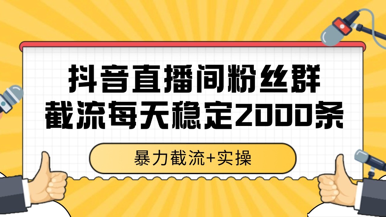 抖音直播间粉丝群截流，稳定采集数据全行业通用 2000+数据一天-吾爱创业网