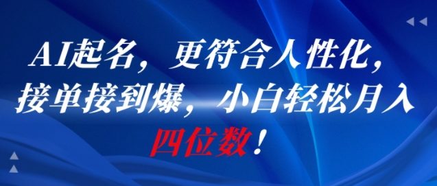 AI一键起名，更符合人性化，接单接到爆，小白轻松月入四位数!-吾爱创业网