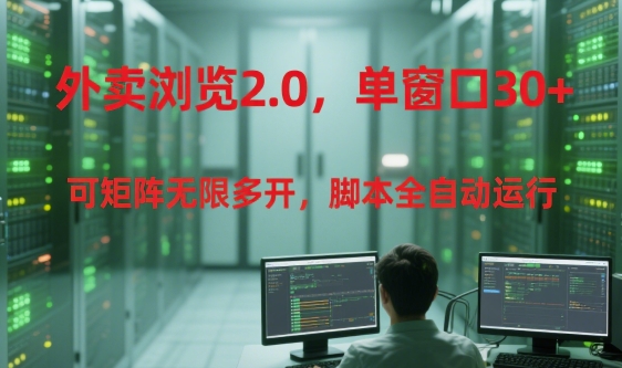 外卖浏览2.0，单窗口30+可矩阵无限多开，脚本全自动运行【揭秘】-吾爱创业网