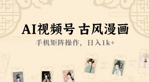AI视频号古风漫画，手机矩阵操作，日入1k+-吾爱创业网