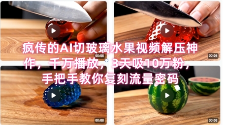 席卷全网！疯传的AI切玻璃水果视频解压神作，千万播放，3天吸10万粉，手把手教你复刻流量密码-吾爱创业网
