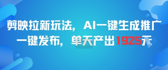 剪映拉新玩法，AI一键生成推广，一键发布，单天最高产出1925-吾爱创业网