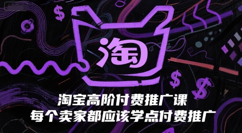 淘宝高阶付费推广课，每个卖家都应该学点付费推广-吾爱创业网