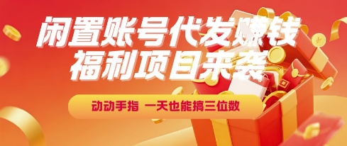 福利项目来袭，闲置账号代发挣钱，动动手指，一天也能搞三位数【揭秘】-吾爱创业网