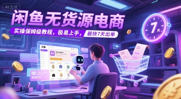 闲鱼无货源电商，实操保姆级教程，极易上手，最快7天出单-吾爱创业网