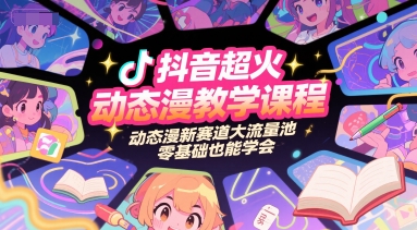 抖音超火动态漫教学课程，动态漫新赛道大流量池，零基础也能学会-吾爱创业网
