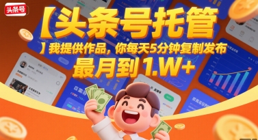 【头条号托管 】我提供作品，你每天5分钟复制发布，最高月入1W+【揭秘】-吾爱创业网