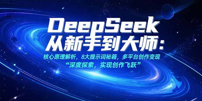 （15484期）DeepSeek从新手到大师：核心原理解析，8大提示词秘籍，多平台创作变现-吾爱创业网