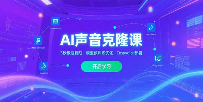（15474期）AI声音克隆课‌，3秒极速复刻，模型预训练优化，Cosyvoice部署-吾爱创业网