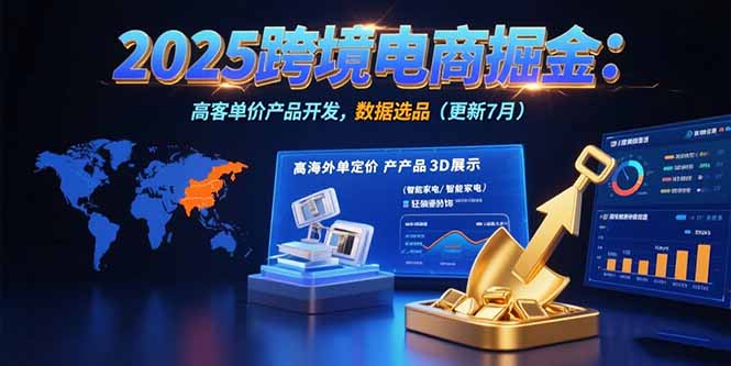 （15512期）2025跨境电商掘金：蓝海市场定位，高客单价产品开发，数据选品(更新7月)-吾爱创业网