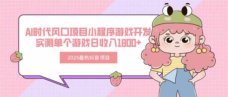（15442期）2025最热抖音项目 Ai时代风口项目小程序游戏开发 实测单个游戏日收入1800+-吾爱创业网