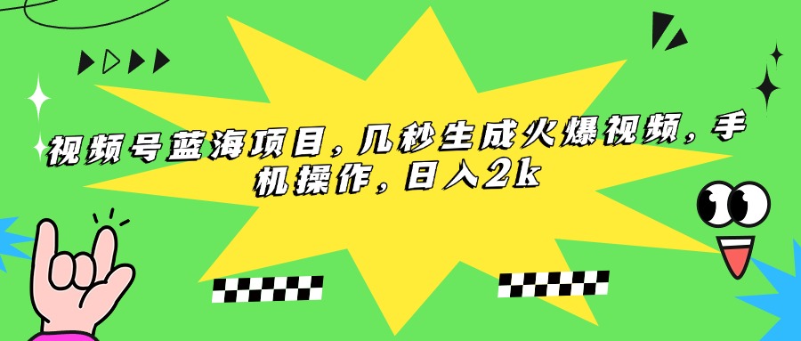 （15320期）视频号蓝海项目，几秒生成火爆视频，手机操作，日入2k-吾爱创业网
