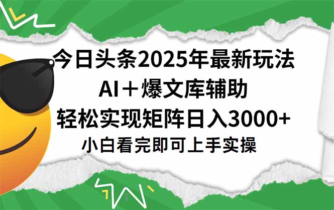 （15299期）今日头条2025年最新玩法，一键生成爆款，轻松实现矩阵日入3000+-吾爱创业网