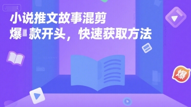 小说推文故事混剪爆款开头，快速获取方法-吾爱创业网