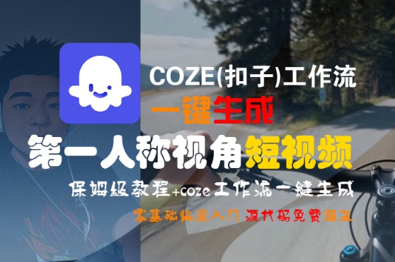 COZE(扣子)工作流一键生成第一人称视角短视频，保姆级教程，零基础快速入门-吾爱创业网