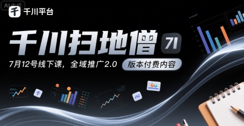 千川扫地僧7月12号线下课，千川投放，全域推广2.0版本付费内容-吾爱创业网