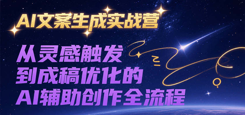 AI文案生成实战营，从灵感触发到成稿优化的AI辅助创作全流程-吾爱创业网