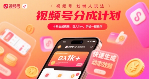 视频号分成计划懒人玩法，十秒生成视频，日入1k+，手机一键操作【揭秘】-吾爱创业网