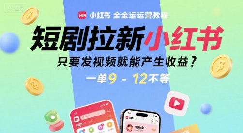 短剧拉新小红书全运营教程，只要发视频就能产生收益，一单9-12不等-吾爱创业网