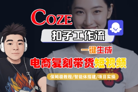 Coze扣子工作流一键生成电商复刻带货短视频，保姆级教程-智能体搭建-项目实操-吾爱创业网
