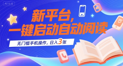 新平台，一键启动自动阅读，无门槛手机操作，日入3张+【揭秘】-吾爱创业网