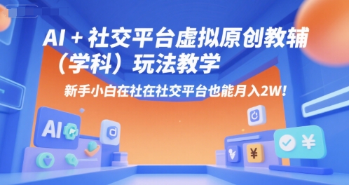 AI+小红书虚拟原创教辅（学科）玩法教学，新手小白在小红书也能月入2W-吾爱创业网
