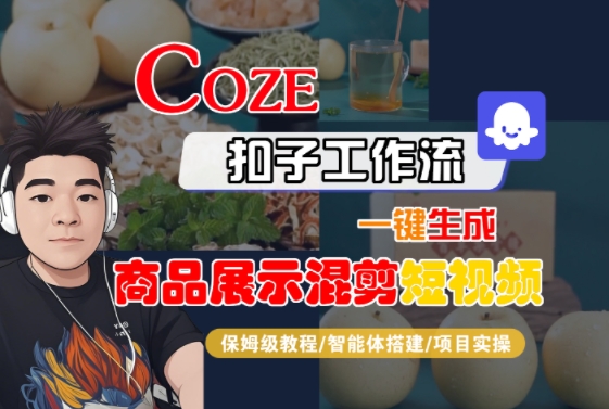 Coze扣子工作流一键生成商品展示混剪短视频，保姆级教程-智能体搭建-项目实操-吾爱创业网