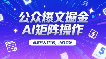 公众爆文掘金，AI矩阵操作，最高月入5位数，小白可做-吾爱创业网
