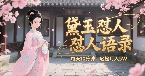 林黛玉怼人语录怼人鸡汤，AI产出图片视频文案，每天十分钟，创作者分成月收益1W+-吾爱创业网