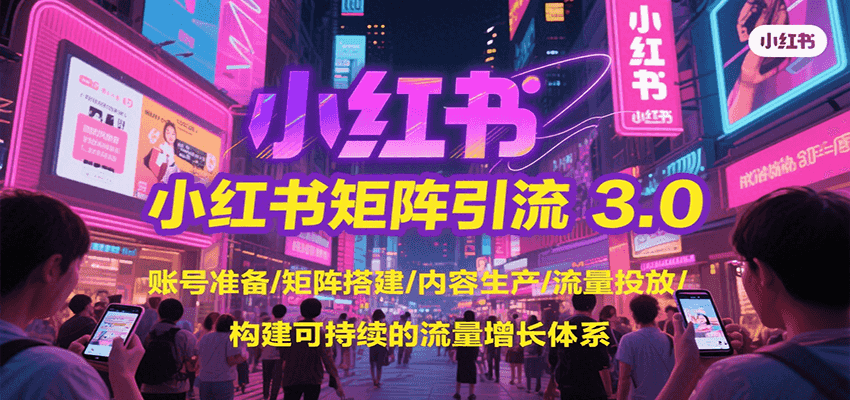 小红书矩阵引流3.0，账号准备/矩阵搭建/内容生产/流量投放/构建可持续的流量增长体系-吾爱创业网
