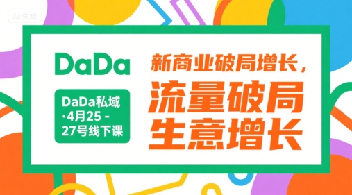 DaDa私域·4月25-27号线下课，新商业破局增长，流量破局，生意增长-吾爱创业网
