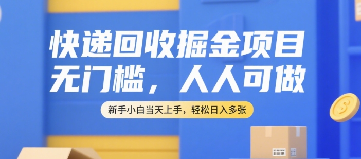 快递回收掘金项目，无门槛，人人可做，新手小白当天上手，轻松日入多张【揭秘】-吾爱创业网