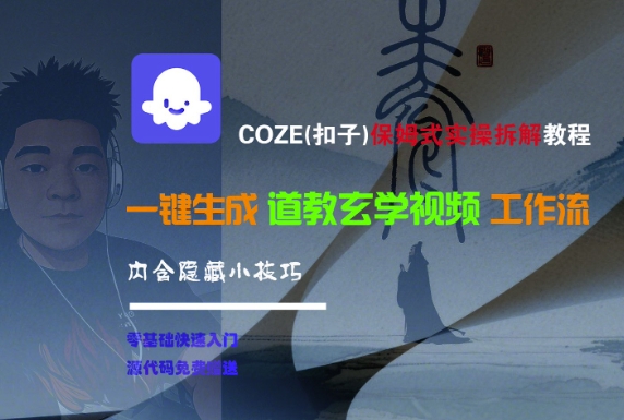 COZE(扣子)保姆式实操拆解教程，一键生成道教玄学视频工作流，内含隐藏小技巧-吾爱创业网