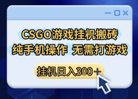 CSGO游戏挂G搬砖，小白纯手机即可操作，不用电脑打游戏，日入3张+，副业网创项目【揭秘】-吾爱创业网