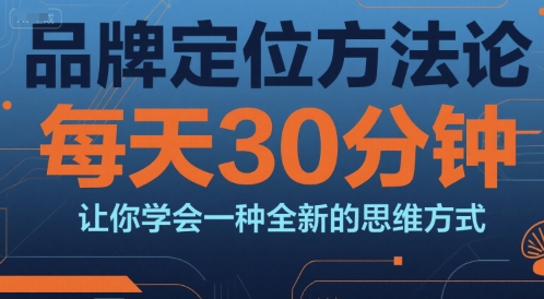 品牌定位方法论，每天30钟分让你学会一种全新的思维方式-吾爱创业网