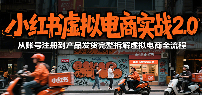 小红书虚拟电商实战2.0，从账号注册到产品发货完整拆解虚拟电商全流程-吾爱创业网