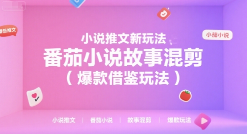 小说推文新玩法，番茄小说故事混剪（爆款借鉴玩法）-吾爱创业网