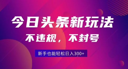 2025今日头条原创玩法5.0，不违规不封号，零门槛新手跟着做也能日入3张+-吾爱创业网